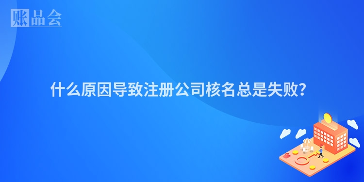 什么原因导致注册公司核名总是失败？